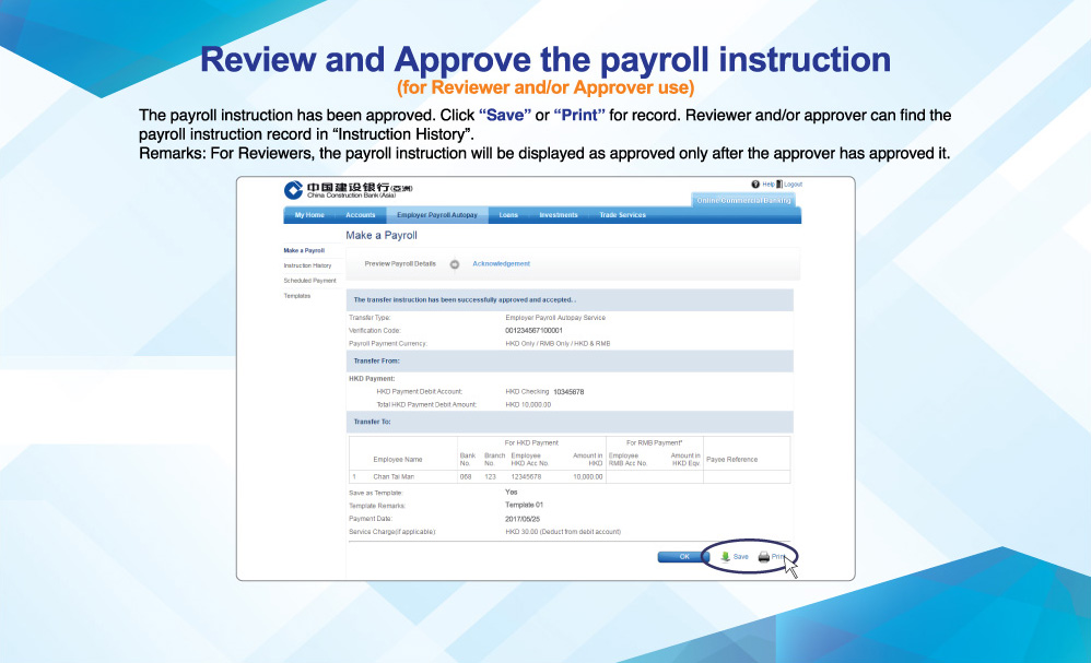 Review and Approve the payroll instruction
(for Reviewer and/or Approver use)
The payroll instruction has been approved. Click “Save” or “Print” for record. Reviewer and/or approver can find the  payroll instruction record in “Instruction History”.
Remarks: For Reviewers, the payroll instruction will be displayed as approved only after the approver has approved it.
