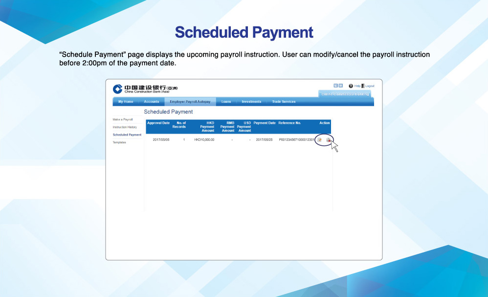 Scheduled Payment
“Schedule Payment” page displays the upcoming payroll instruction. User can modify/cancel the payroll instruction before 2:00pm of the payment date.