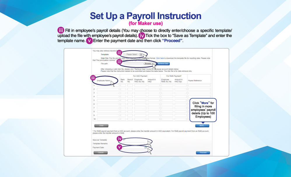 Set Up a Payroll Instruction
          (for Maker use)
          Fill in employee’s payroll details (You may choose to directly enter/choose a specific template/ upload the file with employee’s payroll details). Tick the box to “Save as Template” and enter the template name. Enter the payment date and then click “Proceed”.
          